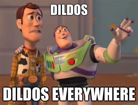 Dildos Dildos Everywhere Toy Story Quickmeme