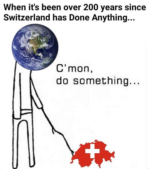 An element of a culture or system of no memes that are text only. The best switzerland memes :) Memedroid