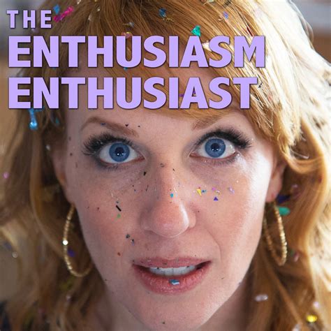 The Enthusiasm Enthusiast Listen Via Stitcher For Podcasts