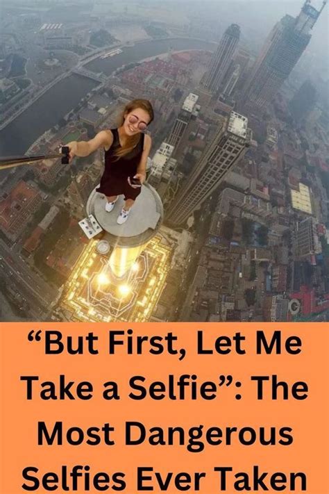 “but First Let Me Take A Selfie” The Most Dangerous Selfi In 2023 Selfie Dangerous Let