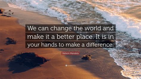 Nelson Mandela Quote We Can Change The World And Make It A Better