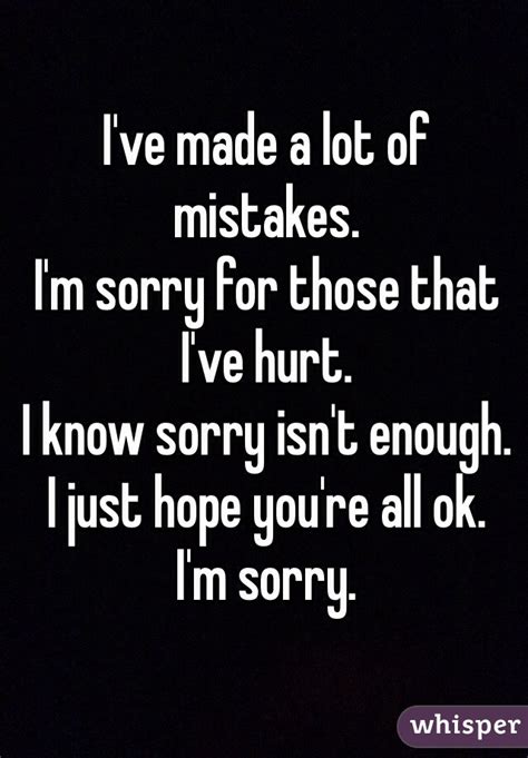Ive Made A Lot Of Mistakes Im Sorry For Those That Ive Hurt I Know