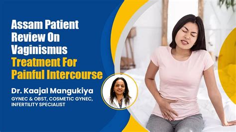 Assam Patient Review On Vaginismus Treatment For Painful Intercourse Infertility Treatment In