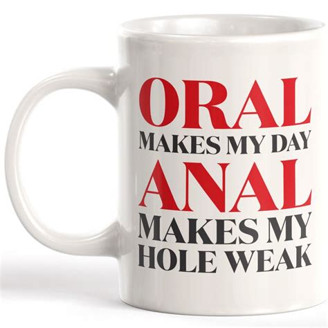 Oral Makes My Day Anal Makes My Hole Weak Coffee Mug Etsy