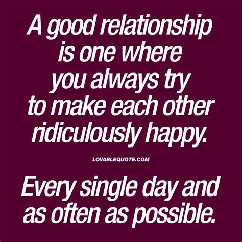 A Good Relationship Is One Where You Always Try To Make Each Other