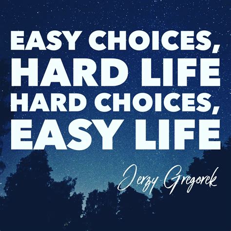 Weekly Quote 1 Easy Choices Hard Life Hard Choices Easy Life