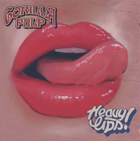 Gorilla Pulp Heavy Lips Album Review And Stream ⋆ Riff Relevant Lips