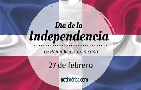 27 De Febrero Día De La Independencia En República Dominicana ¿qué