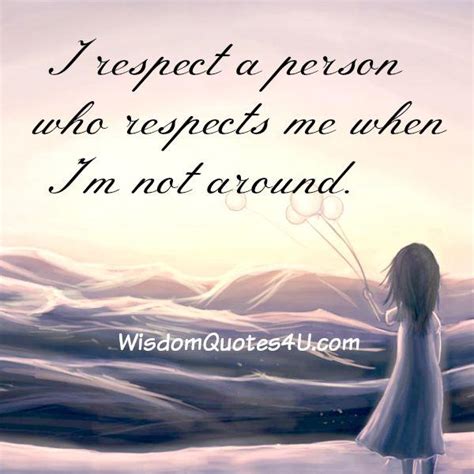 Respect A Person Who Respects You When You Are Not Around Wisdom Quotes