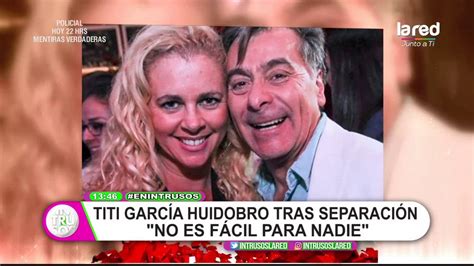 titi garcía huidobro rompe el silencio sobre su separación don pato torres youtube