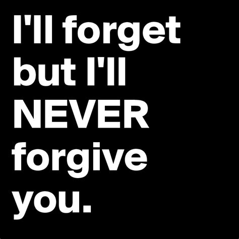 Ill Forget But Ill Never Forgive You Post By Waple On Boldomatic