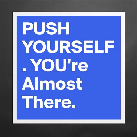 Push Yourself Youre Almost There Museum Quality Poster 16x16in By