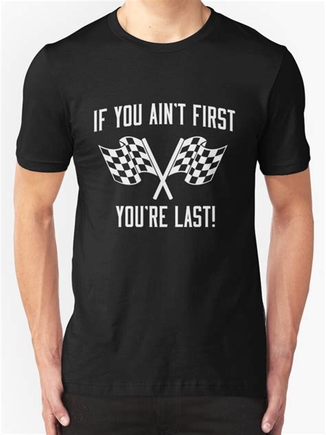If you ain't first, you're last. "If you ain't first you're last" T-Shirts & Hoodies by artack | Redbubble