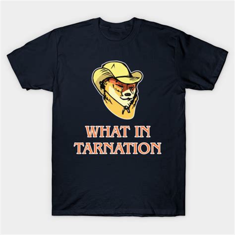 What In Tarnation Shirt Funny Dog Meme T What In Tarnation Meme