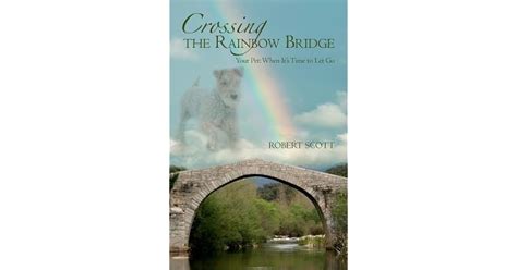 Crossing The Rainbow Bridge Your Pet When Its Time To Let Go By