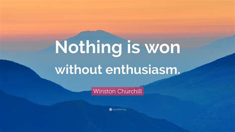 Winston Churchill Quote Nothing Is Won Without Enthusiasm