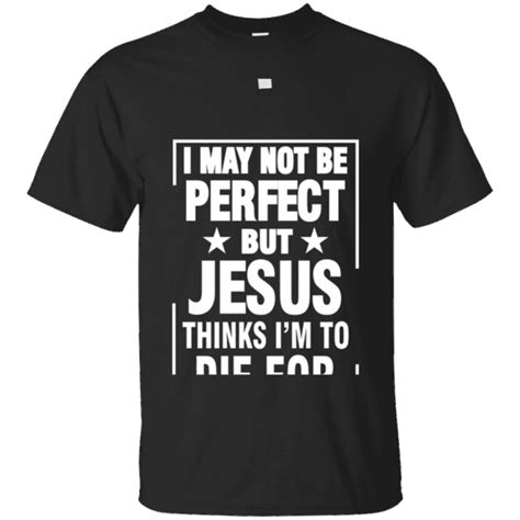 Hi Everybody I May Not Be Perfect But Jesus Thinks Im To Die For T Shirt