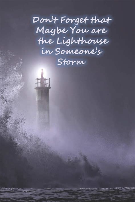 Dont Forget That Maybe You Are The Lighthouse In Someones Storm By