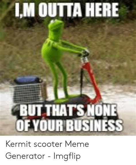 Kermit Meme Generator But Thats None Of My Business
