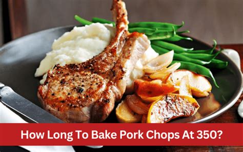 How Long To Bake Pork Chops At A Guide For Perfectly Cooked Meals