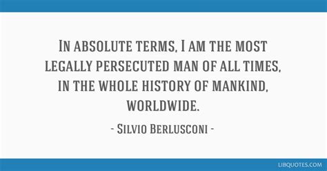 Silvio Berlusconi Quote In Absolute Terms I Am The Most
