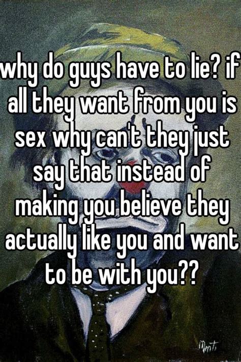 Why Do Guys Have To Lie If All They Want From You Is Sex Why Cant