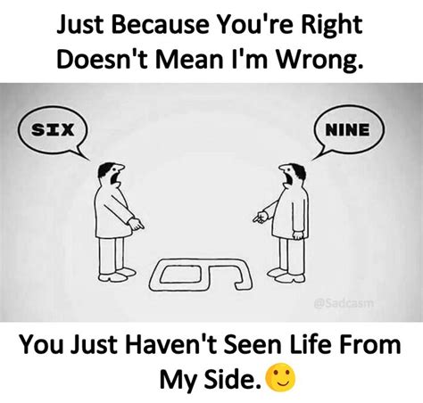 Just Because You Re Right Doesn T Mean I M Wrong You Just Haven T Seen Life From My Side
