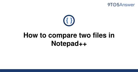 Solved How To Compare Two Files In Notepad 9to5answer