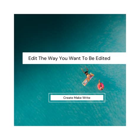 Edit The Way You Want To Be Edited Create Make Write