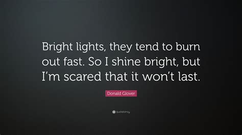 Donald Glover Quote “bright Lights They Tend To Burn Out Fast So I