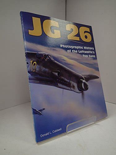 Jg 26 Photographic History Of The Luftwaffes Top Guns By Caldwell