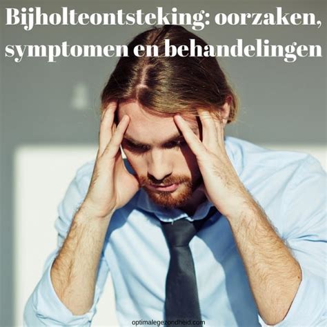 Bijholteontsteking Oorzaken Symptomen En Behandelingen Optimalegezondheid Com