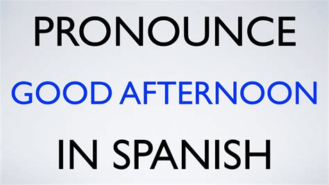 How To Pronounce Good Afternoon In Spanish Youtube