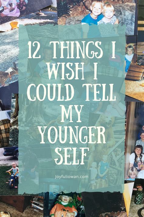 12 Things I Wish I Could Tell My Younger Self Self Intentional Living Quotes Motivation