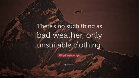 Alfred Wainwright Quote “there’s No Such Thing As Bad Weather Only Unsuitable Clothing ”