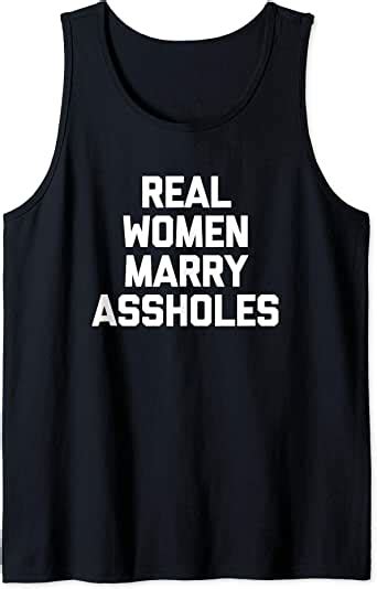 real women marry assholes t shirt funny saying sarcastic tank top clothing