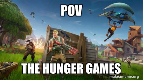 Pov The Hunger Games Fortnite Battle Royale Game Make A Meme