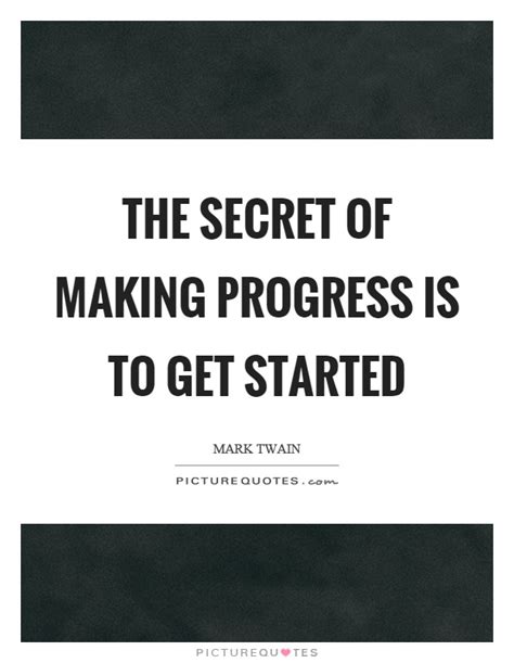 The Secret Of Making Progress Is To Get Started Picture Quotes