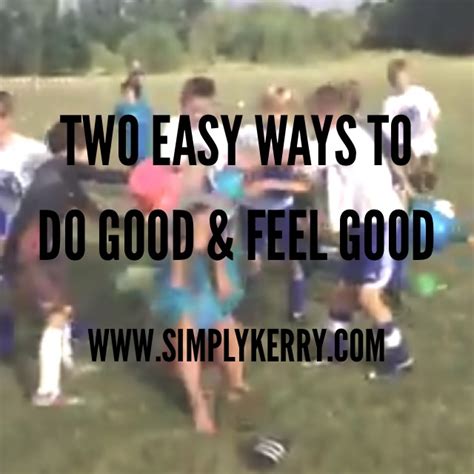 Two Easy Ways To Do Good And Feel Good Simply Kerry