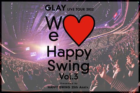 Glay Live Tour 2022 ～we♡happy Swing～ Vol3 Presented By Happy Swing