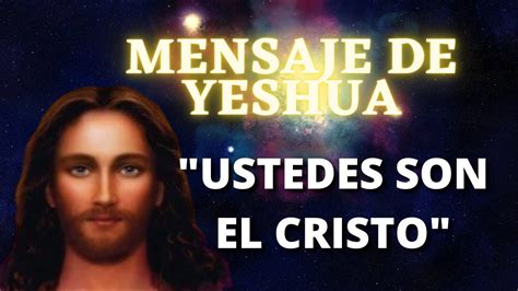 Ustedes Son El Cristo Mensaje De Yeshua La Gloria Del Yo Soy Youtube