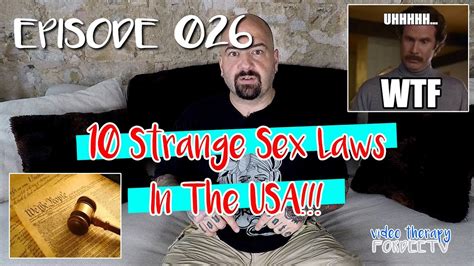 10 Strange Sex Laws In The Usa Vt Episode 026 Youtube