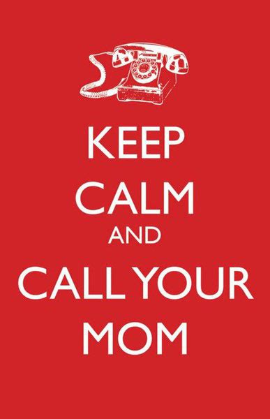 Keep Calm And Call Your Mom Quotes I Inspiration