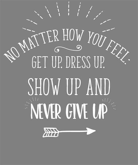 Motivational No Matter How You Feel Get Up Dress Up Show Up Never Give