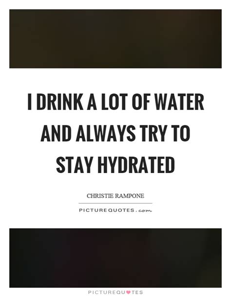 I Drink A Lot Of Water And Always Try To Stay Hydrated Picture Quotes
