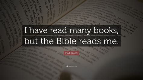 Karl Barth Quote I Have Read Many Books But The Bible Reads Me