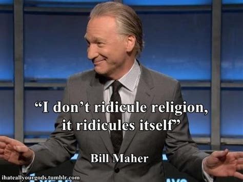 May you find great value in these religious quotes and religious sayings from my large inspirational quotes and sayings database. Bill Maher Quotes Christianity. QuotesGram