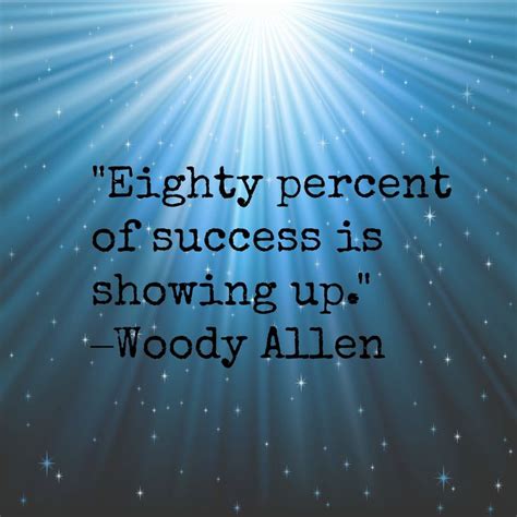 Eighty Percent Of Success Is Showing Up Woody Allen Woody Allen