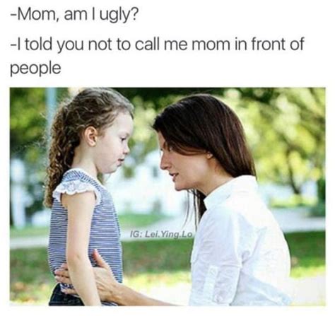 Am I Ugly Mom 9gag