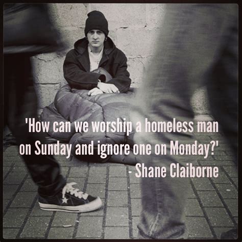 Pin By Devon Bennett On Quotes Homeless Quotes Shane Claiborne